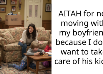 AITAH for not moving with my boyfriend because I don’t want to take care of his kids?