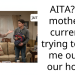 AITA? My mother is currently trying to kick me out of our home.