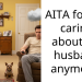 AITA for not caring about my husband anymore?