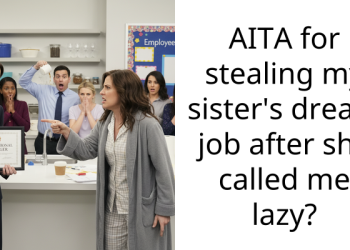 AITA for stealing my sister’s dream job after she called me lazy?