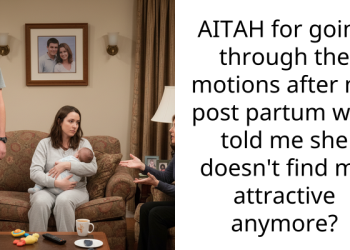 AITAH for going through the motions after my post partum wife told me she doesn’t find me attractive anymore?
