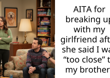 AITA for breaking up with my girlfriend after she said I was “too close” to my brother?