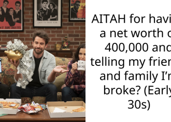 AITAH for having a net worth of 400,000 and telling my friends and family I’m broke? (Early 30s)