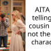 AITA for telling my cousin she’s not the main character?