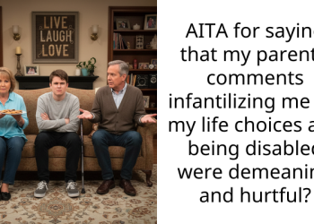 AITA for saying that my parents’ comments infantilizing me for my life choices and being disabled were demeaning and hurtful?