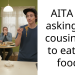 AITA for asking my cousin not to eat my food?