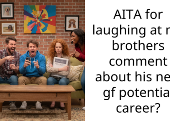 AITA for laughing at my brothers comment about his new gf potential career?