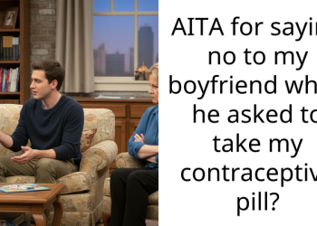 AITA for saying no to my boyfriend when he asked to take my contraceptive pill?
