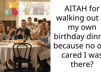 AITAH for walking out of my own birthday dinner because no one cared I was there?