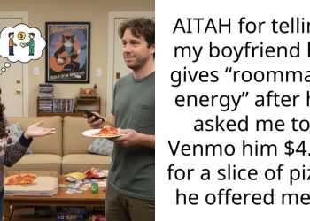 AITAH for telling my boyfriend he gives “roommate energy” after he asked me to Venmo him $4.27 for a slice of pizza he offered me??