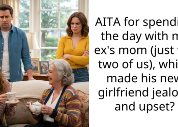 AITA for spending the day with my ex’s mom (just the two of us), which made his new girlfriend jealous and upset?