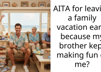 AITA for leaving a family vacation early because my brother kept making fun of me?