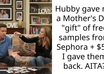 Hubby gave me a Mother’s Day “gift” of free samples from Sephora + $50. I gave them back. AITA?
