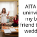 AITA for uninviting my best friend to my wedding