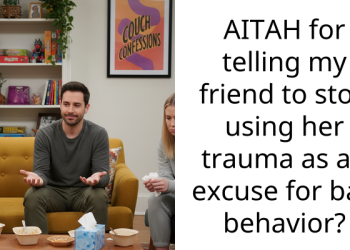 AITAH for telling my friend to stop using her trauma as an excuse for bad behavior?