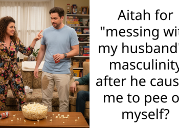 Aitah for “messing with my husband’s” masculinity after he caused me to p*e on myself?