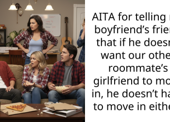 AITA for telling my boyfriend’s friend that if he doesn’t want our other roommate’s girlfriend to move in, he doesn’t have to move in either?