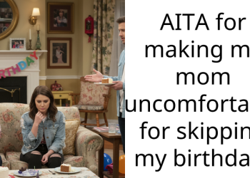 AITA for making my mom uncomfortable for skipping my birthday?