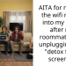AITA for moving the wifi router into my room after my roommate kept unplugging it to “detox from screens”?