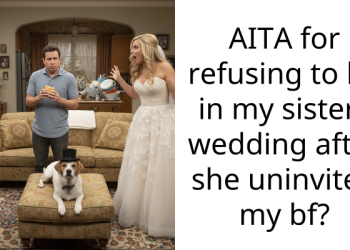 AITA for refusing to be in my sisters wedding after she uninvited my bf?