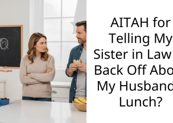 AITAH for Telling My Sister in Law to Back Off About My Husband’s Lunch?