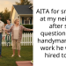 AITA for snapping at my neighbor after she questioned my handyman about work he wasn’t hired to do?
