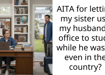 AITA for letting my sister use my husband’s office to study while he wasn’t even in the country?