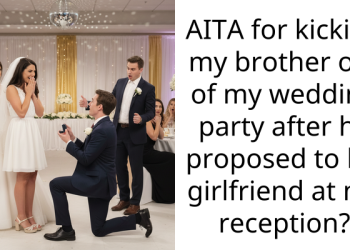 AITA for kicking my brother out of my wedding party after he proposed to his girlfriend at my reception?