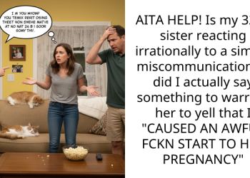 AITA HELP! Is my 32yo sister reacting irrationally to a simple miscommunication or did I actually say something to warrant her to yell that I “CAUSED AN AWFUL FCKN START TO HER PREGNANCY”