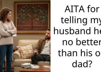 AITA for telling my husband he’s no better than his on dad?