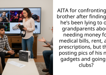AITA for confronting my brother after finding out he’s been lying to our grandparents about needing money for medical bills, rent, and prescriptions, but then posting pics of his new gadgets and going to clubs?