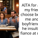 AITA for asking my friend to choose between me and her boyfriend after he insulted my fiance at dinner?
