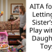 AITA for Not Letting My Sister’s Kid Play with My Daughter’s Toys?