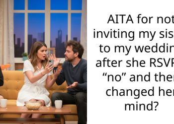 AITA for not inviting my sister to my wedding after she RSVP’d “no” and then changed her mind?