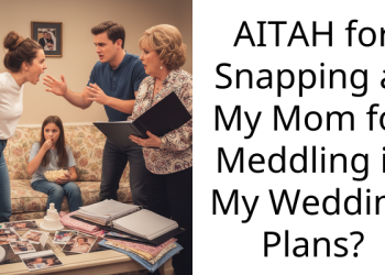 AITAH for Snapping at My Mom for Meddling in My Wedding Plans?