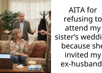 AITA for refusing to attend my sister’s wedding because she invited my ex-husband?
