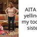 AITA for yelling at my toddler sister?