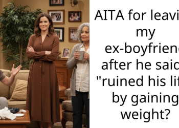 AITA for leaving my ex-boyfriend after he said I “ruined his life” by gaining weight?