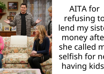 AITA for refusing to lend my sister money after she called me selfish for not having kids?