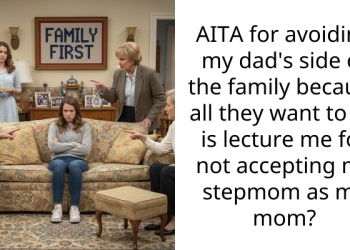 AITA for avoiding my dad’s side of the family because all they want to do is lecture me for not accepting my stepmom as my mom?