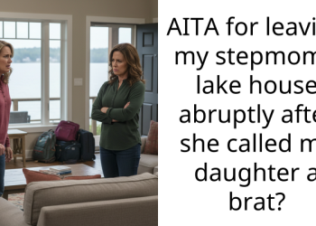AITA for leaving my stepmom’s lake house abruptly after she called my daughter a brat?