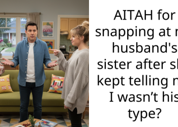 AITAH for snapping at my husband’s sister after she kept telling me I wasn’t his type?