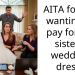 AITA for not wanting to pay for my sister’s wedding dress?
