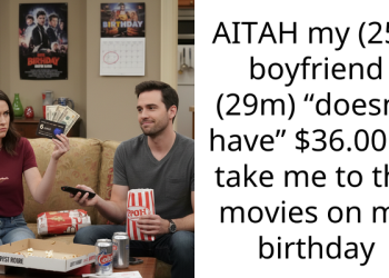 AITAH my (25f) boyfriend (29m) “doesn’t have” $36.00 to take me to the movies on my birthday