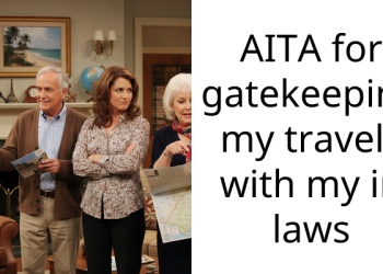 AITA for gatekeeping my travels with my in laws