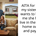 AITA for telling my sister if she wants to live wit me she has to live in the mobile home outside and pay rent