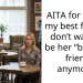 AITA for telling my best friend I don’t want to be her “backup” friend anymore?