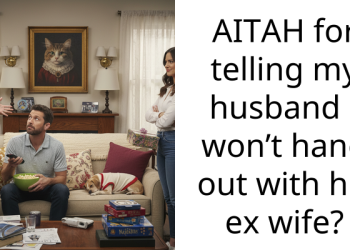 AITAH for telling my husband I won’t hang out with his ex wife?