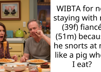 WIBTA for not staying with my (39f) fiancé (51m) because he snorts at me like a pig when I eat?