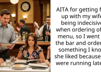 AITA for getting fed up with my wife being indecisive when ordering off a menu, so I went to the bar and ordered something I know she liked because we were running late?